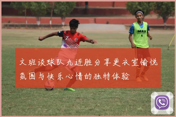 文班谈球队九连胜分享更衣室愉悦氛围与快乐心情的独特体验