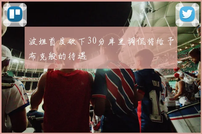 波姐首度砍下30分库里调侃将给予布克般的待遇